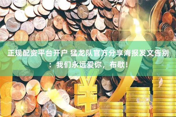 正规配资平台开户 猛龙队官方分享海报发文告别：我们永远爱你，布歇！