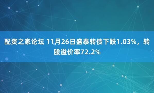 配资之家论坛 11月26日盛泰转债下跌1.03%，转股溢价率72.2%